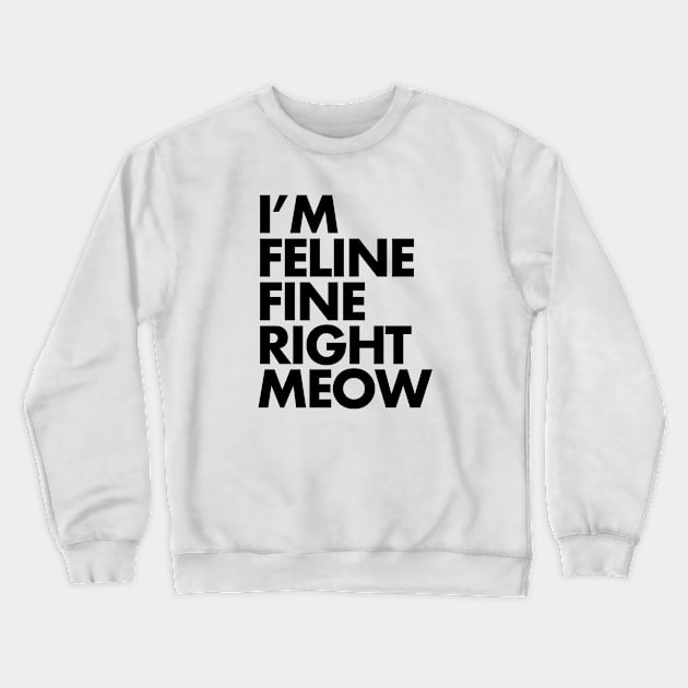 I'm Feline Fine Crewneck Sweatshirt by SillyShirts